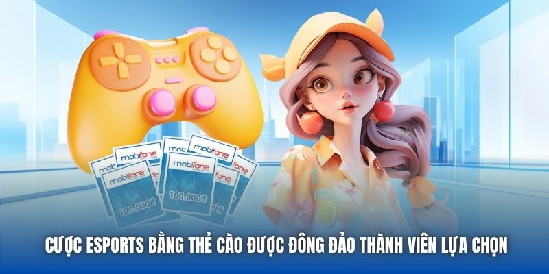 Cược eSports bằng thẻ cào được đông đảo thành viên lựa chọn