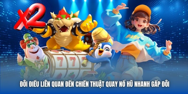 Đôi điều liên quan đến chiến thuật quay nổ hũ nhanh gấp đôi