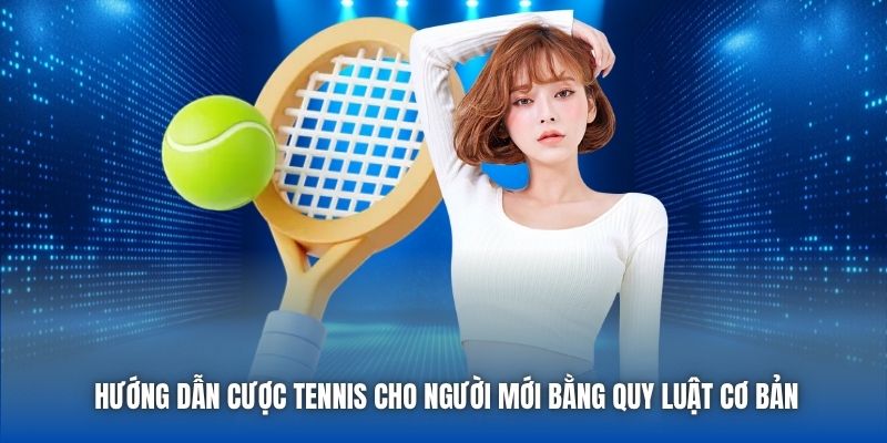 Hướng dẫn cược Tennis cho người mới bằng quy luật cơ bản