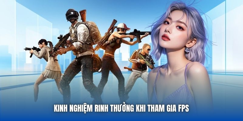 Kinh nghiệm rinh thưởng khi tham gia FPS