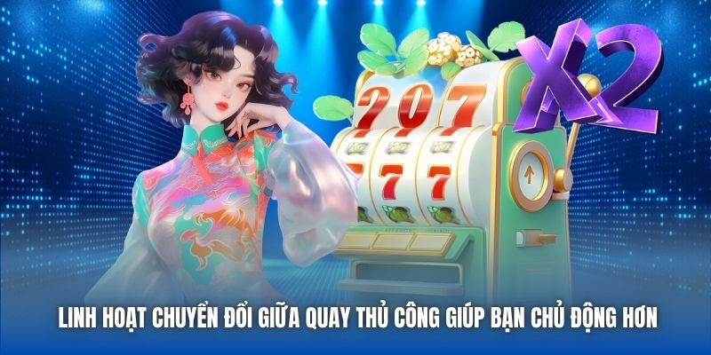 Linh hoạt chuyển đổi giữa quay thủ công giúp bạn chủ động hơn
