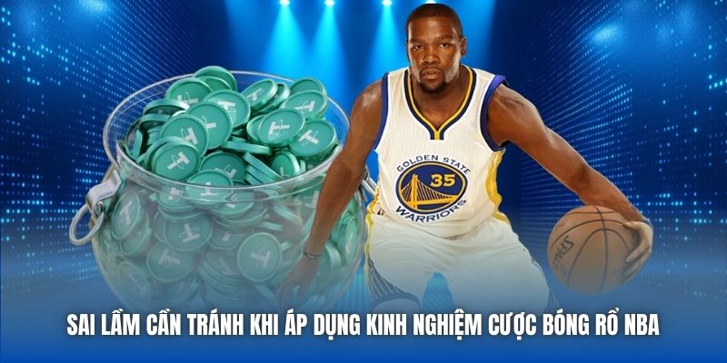 Sai lầm cần tránh khi áp dụng kinh nghiệm cược bóng rổ NBA 
