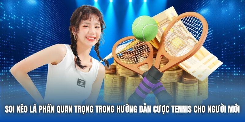Soi kèo là phần quan trọng trong hướng dẫn cược Tennis cho người mới