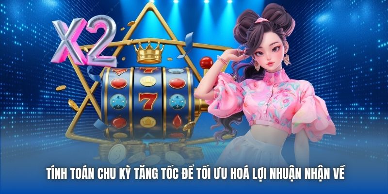 Tính toán chu kỳ tăng tốc để tối ưu hoá lợi nhuận nhận về