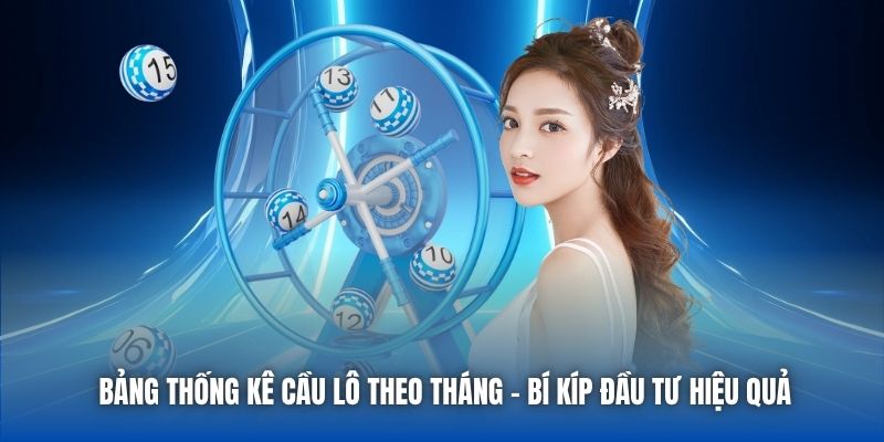 Bảng Thống Kê Cầu Lô Theo Tháng - Bí Kíp Đầu Tư Hiệu Quả
