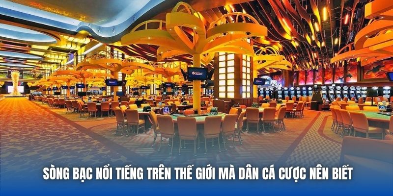 Sòng Bạc Nổi Tiếng Trên Thế Giới Mà Dân Cá Cược Nên Biết