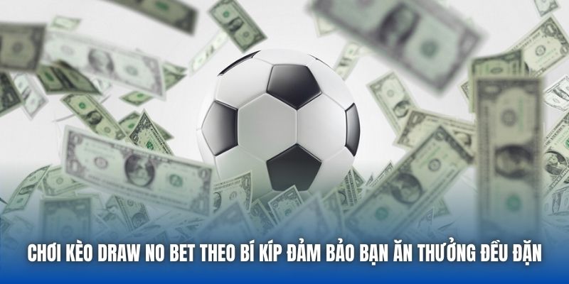 Chơi kèo draw no bet theo bí kíp đảm bảo bạn ăn thưởng đều đặn