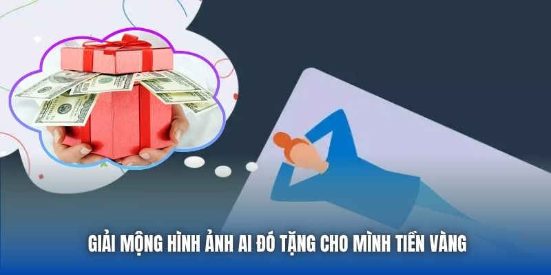 Giải mộng hình ảnh ai đó tặng cho mình tiền vàng
