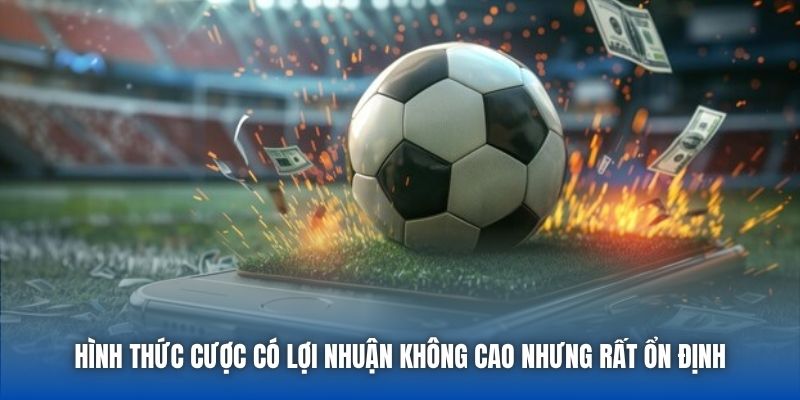 Hình thức cược có lợi nhuận không cao nhưng rất ổn định