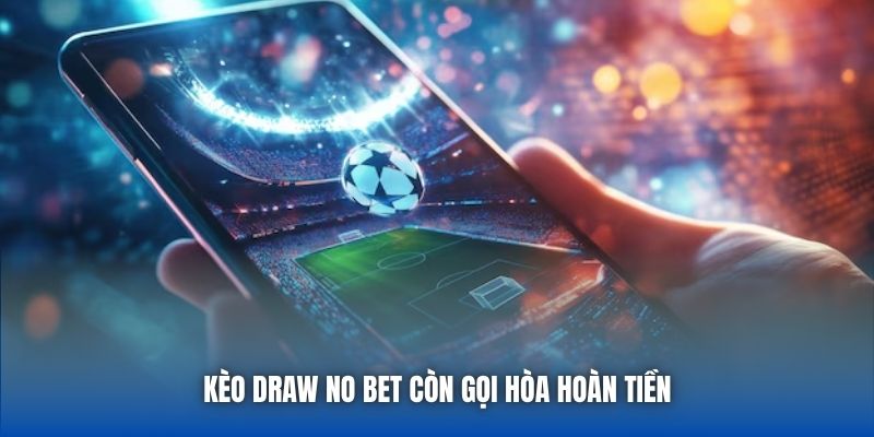 Kèo draw no bet còn gọi hòa hoàn tiền