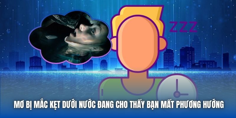 Mơ bị mắc kẹt dưới nước đang cho thấy bạn mất phương hướng