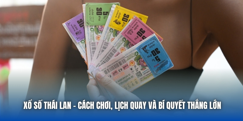 Xổ Số Thái Lan - Cách Chơi, Lịch Quay Và Bí Quyết Thắng Lớn