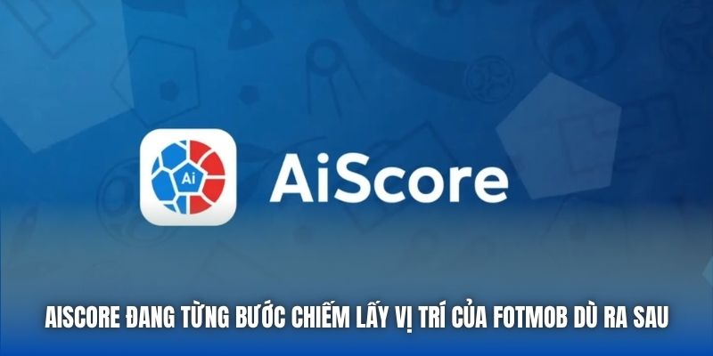 AiScore đang từng bước chiếm lấy vị trí của FotMob dù ra sau