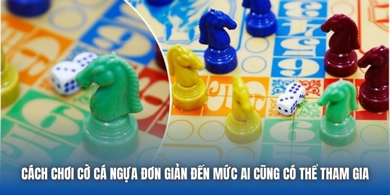 Cách chơi cờ cá ngựa đơn giản đến mức ai cũng có thể tham gia