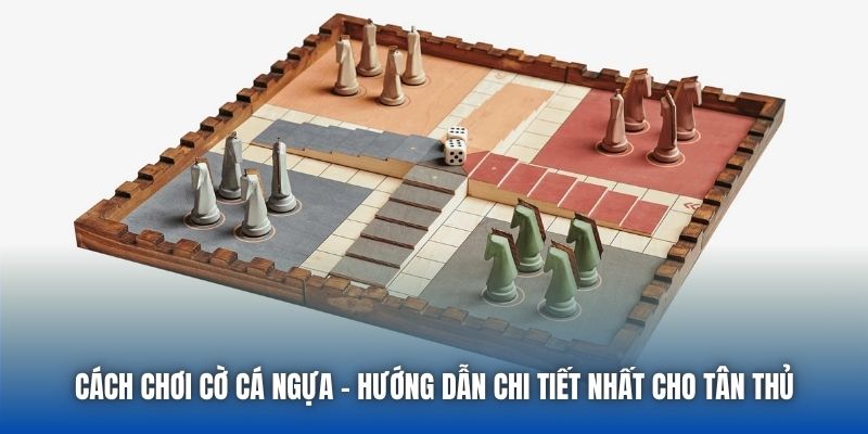 Cách Chơi Cờ Cá Ngựa - Hướng Dẫn Chi Tiết Nhất Cho Tân Thủ