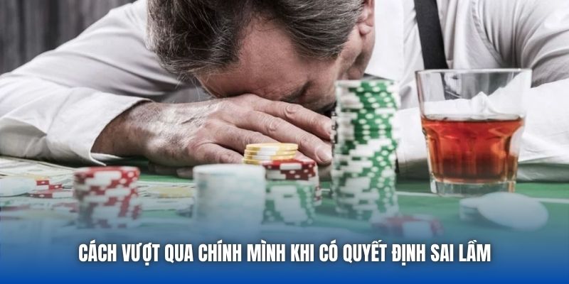 Cách vượt qua chính mình khi có quyết định sai lầm