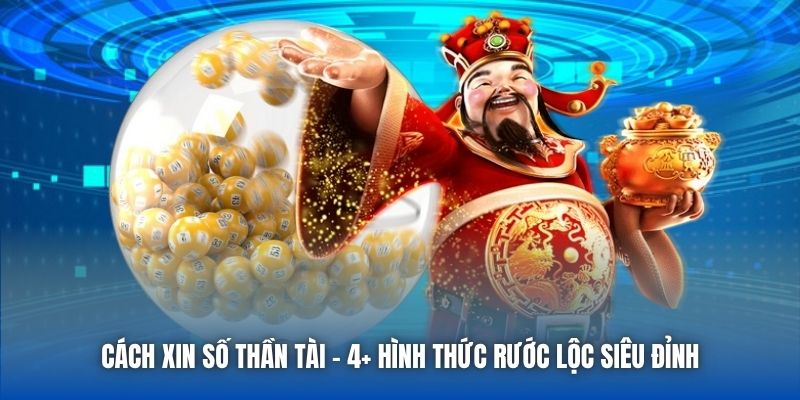Cách Xin Số Thần Tài - 4+ Hình Thức Rước Lộc Siêu Đỉnh