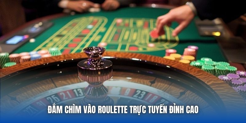 Đắm chìm vào Roulette trực tuyến đỉnh cao