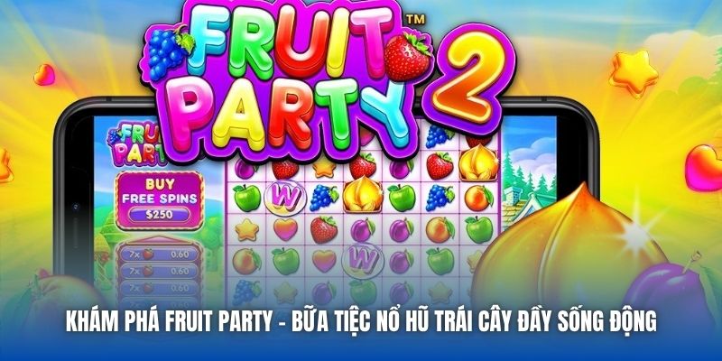 Khám Phá Fruit Party | Bữa Tiệc Nổ Hũ Trái Cây Đầy Sống Động