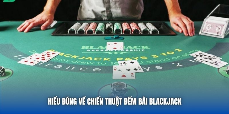 Hiểu đúng về chiến thuật đếm bài Blackjack