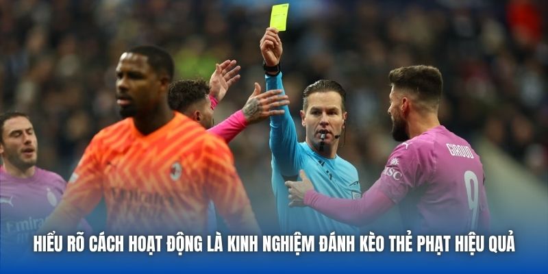 Hiểu rõ cách hoạt động là kinh nghiệm đánh kèo thẻ phạt hiệu quả
