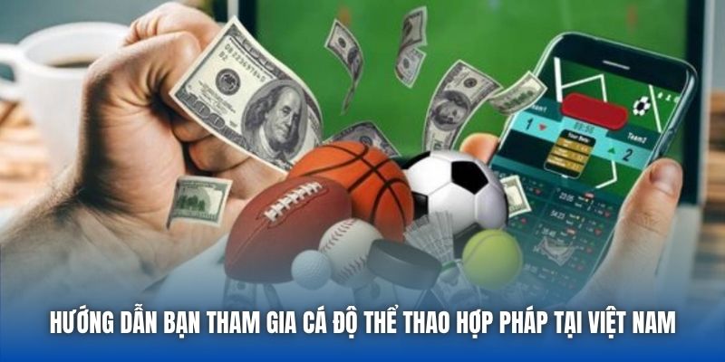 Hướng dẫn bạn tham gia cá độ thể thao hợp pháp tại Việt Nam