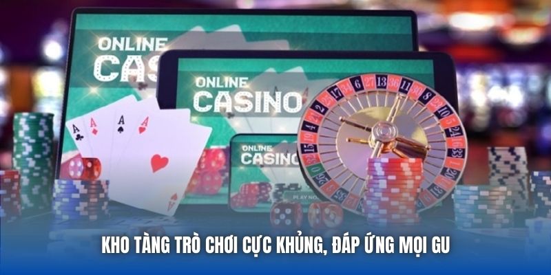 Kho tàng trò chơi cực khủng, đáp ứng mọi gu
