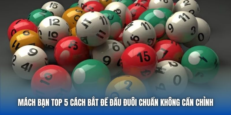 Mách bạn top 5 cách bắt đề đầu đuôi chuẩn không cần chỉnh