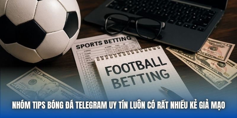 Nhóm tips bóng đá telegram uy tín luôn có rất nhiều kẻ giả mạo