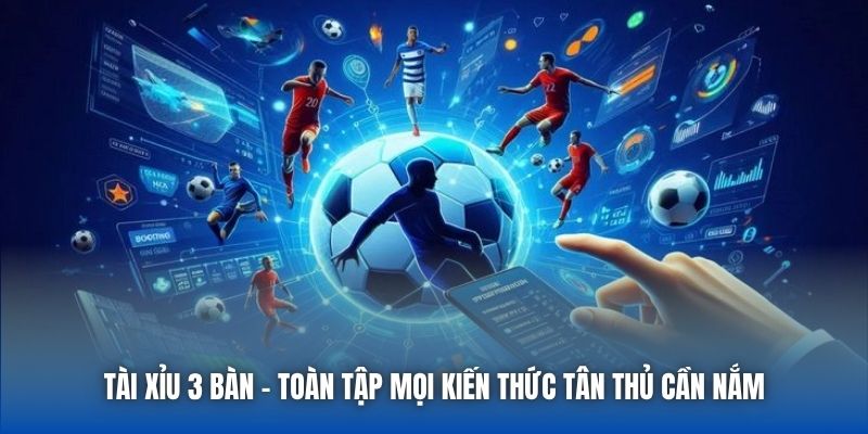 Tài Xỉu 3 Bàn | Toàn Tập Mọi Kiến Thức Tân Thủ Cần Nắm