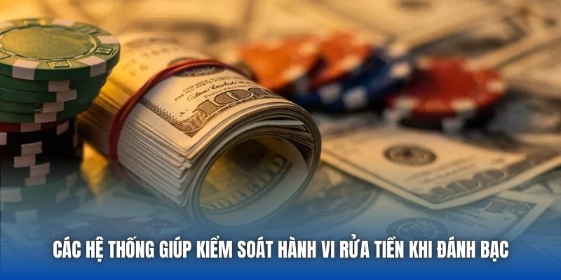 Các hệ thống giúp kiểm soát hành vi rửa tiền khi đánh bạc