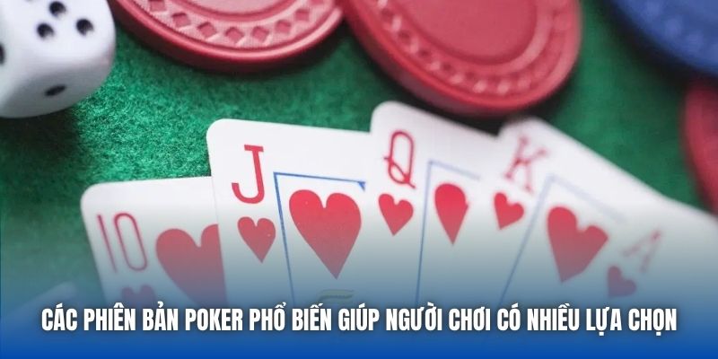 Các phiên bản Poker phổ biến giúp người chơi có nhiều lựa chọn