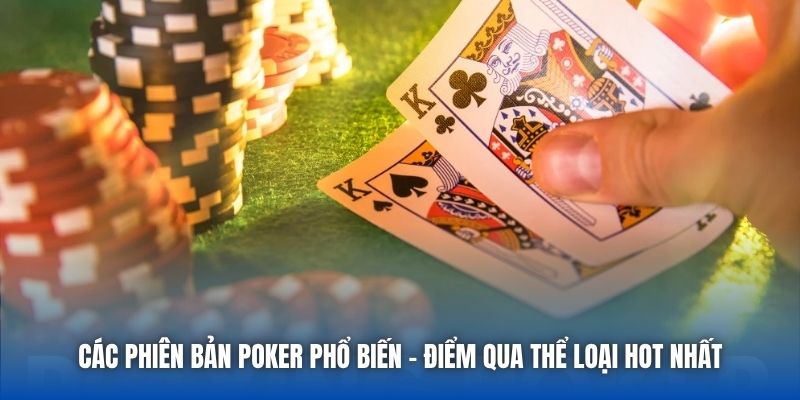 Các Phiên Bản Poker Phổ Biến - Điểm Qua Thể Loại Hot Nhất