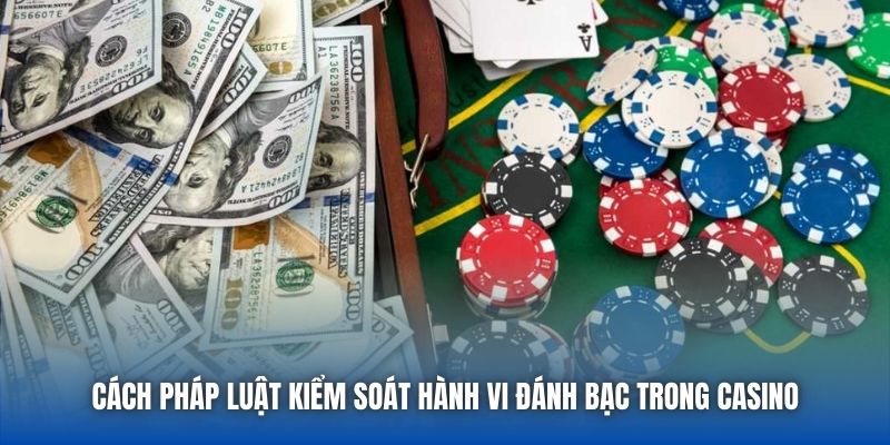 Cách pháp luật kiểm soát hành vi đánh bạc trong casino