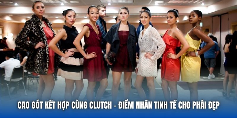 Cao gót kết hợp cùng clutch - Điểm nhấn tinh tế cho phái đẹp