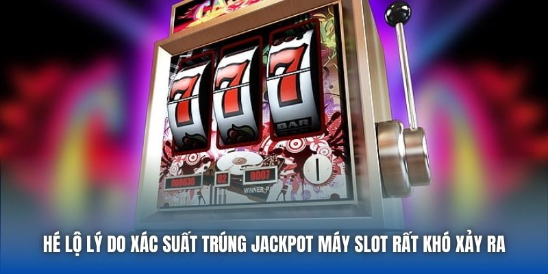 Hé lộ lý do xác suất trúng Jackpot máy slot rất khó xảy ra