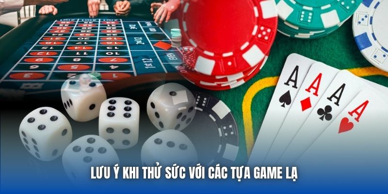 Lưu ý khi thử sức với các tựa game lạ