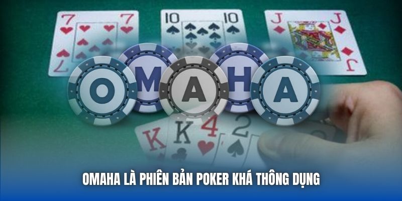 Omaha là phiên bản Poker khá thông dụng