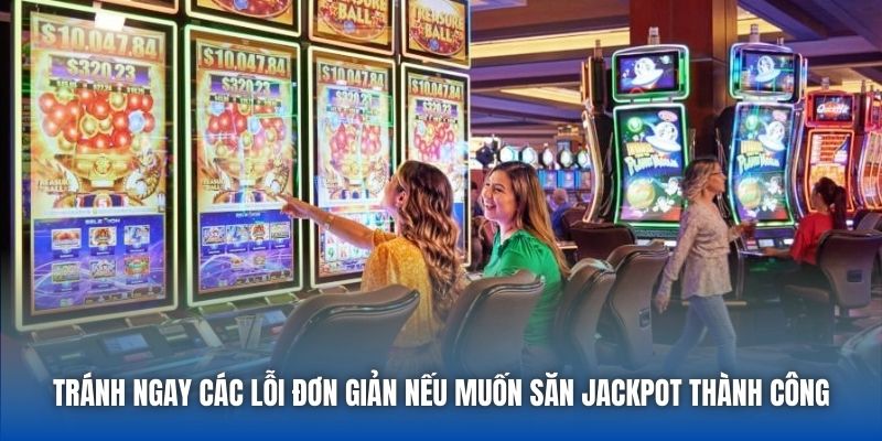 Tránh ngay các lỗi đơn giản nếu muốn săn Jackpot thành công