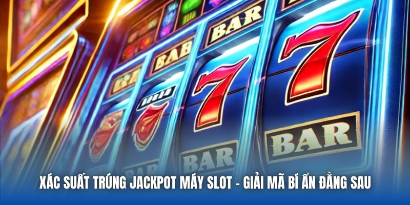 Xác Suất Trúng Jackpot Máy Slot - Giải Mã Bí Ẩn Đằng Sau