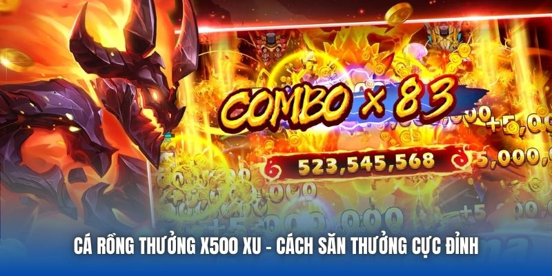 Cá Rồng Thưởng X500 Xu - Cách Săn Thưởng Cực Đỉnh