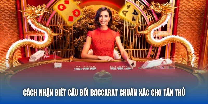 Cách Nhận Biết Cầu Đổi Baccarat Chuẩn Xác Cho Tân Thủ