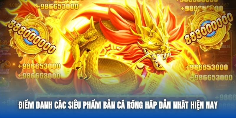 Điểm danh các siêu phẩm bắn cá rồng hấp dẫn nhất hiện nay